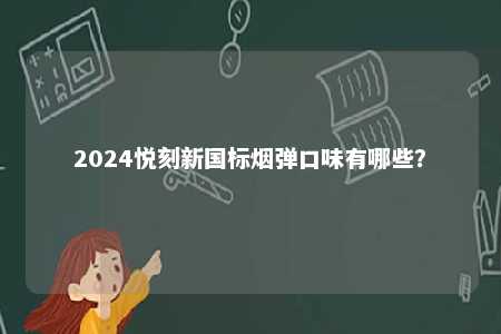 2024悦刻新国标烟弹口味有哪些？ 